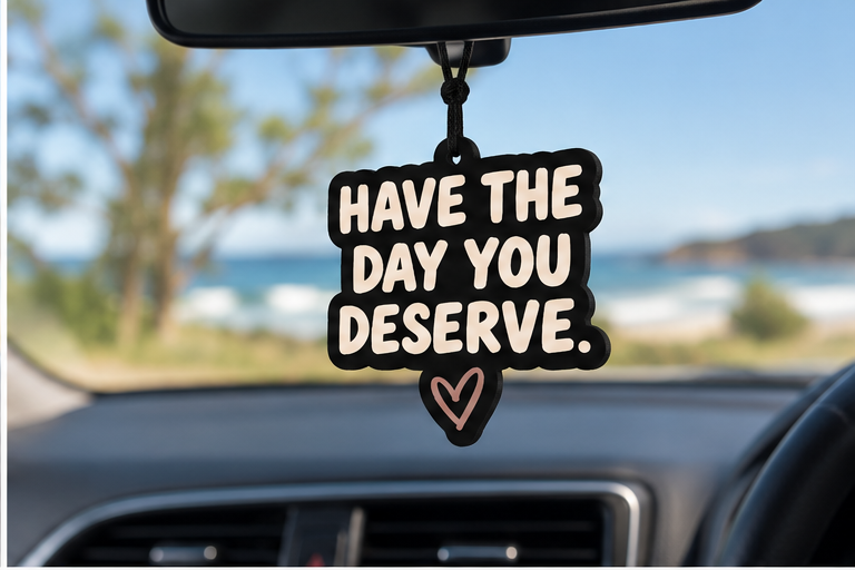 HAVE THE DAY YOU DESERVE Scented Car Air Freshener
