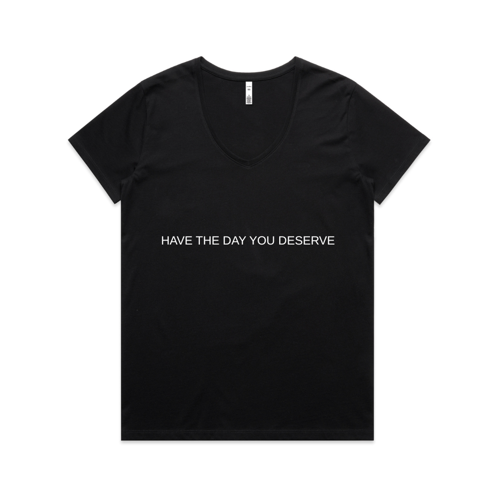 Have The Day You Deserve V Neck Tee