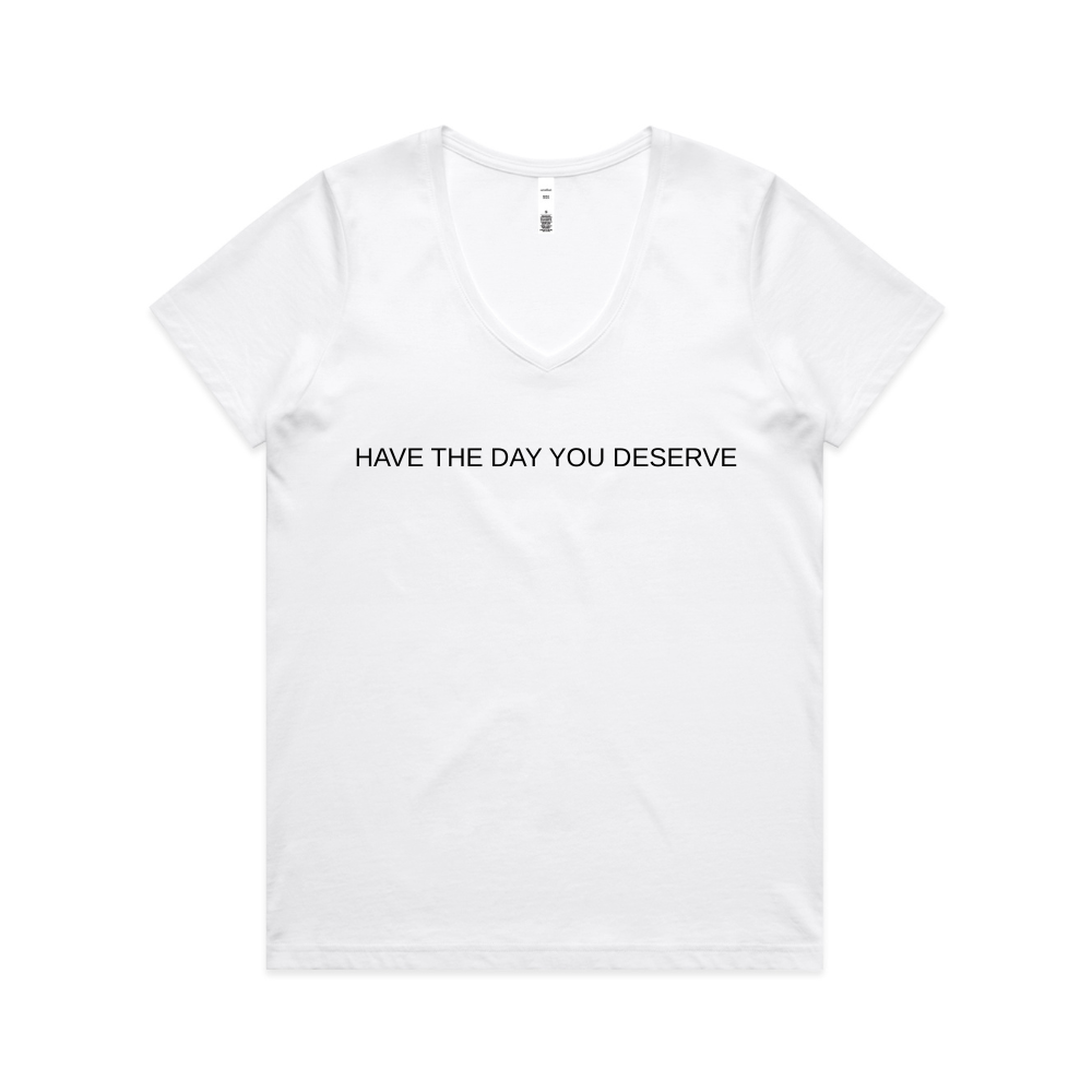 Have The Day You Deserve V Neck Tee