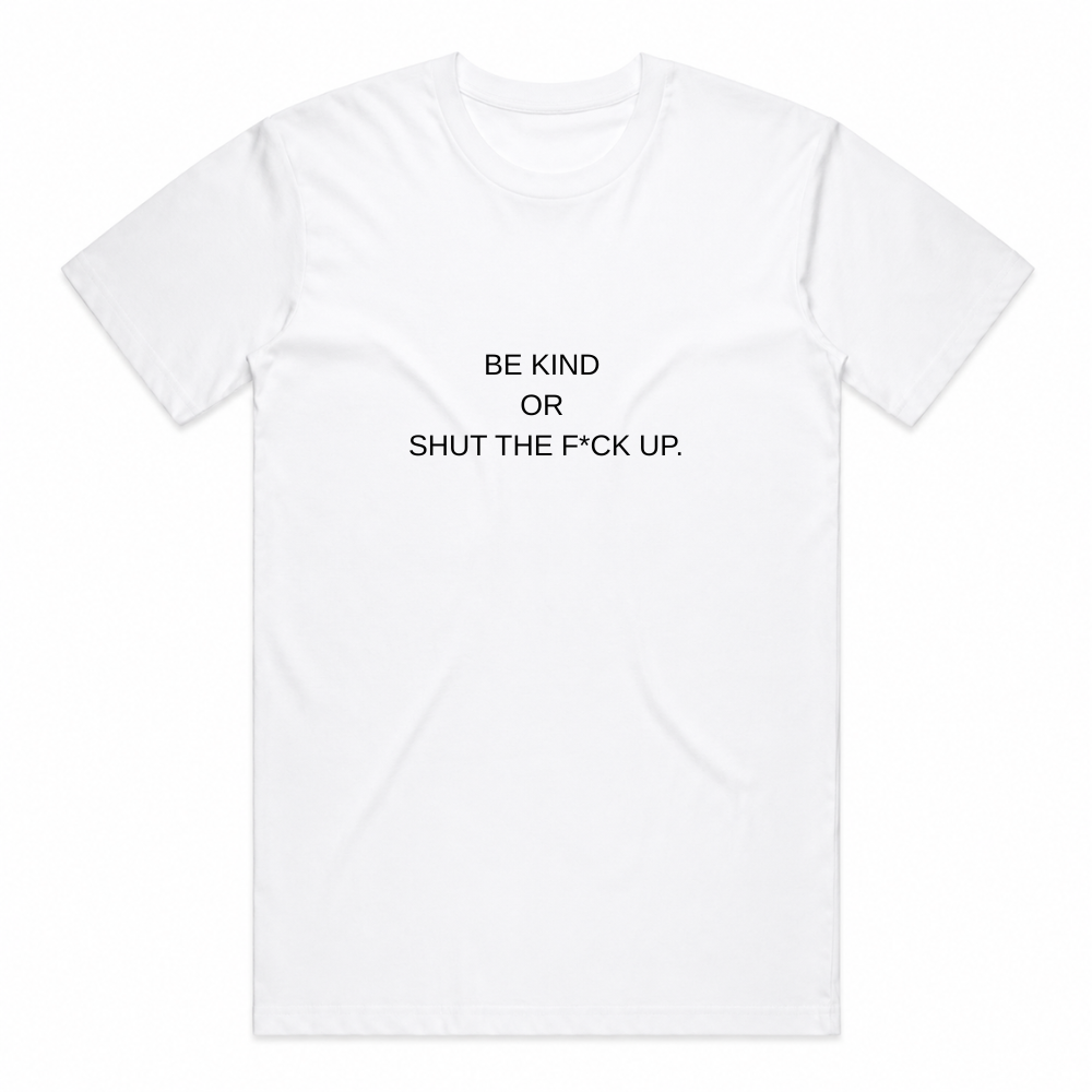 Be Kind or Shut the F*ck Up Tee