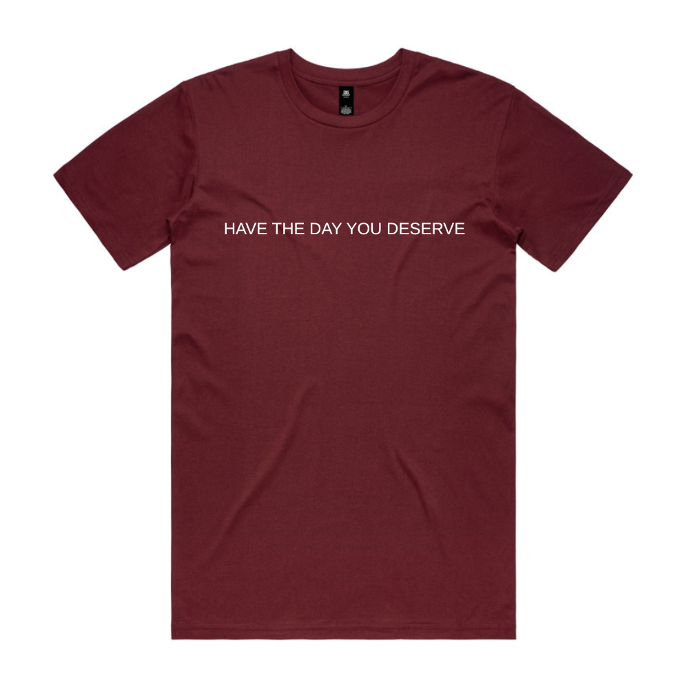 Have The Day You Deserve Tee