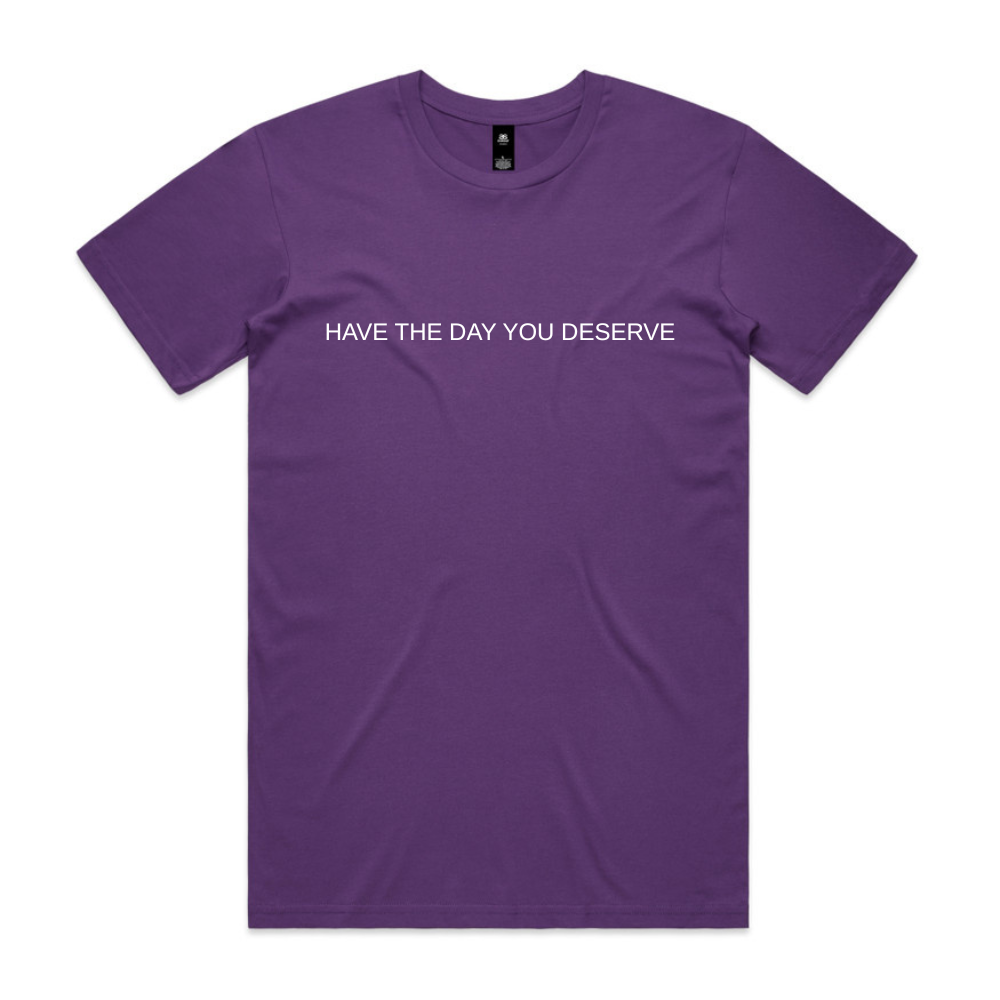 Have The Day You Deserve Tee