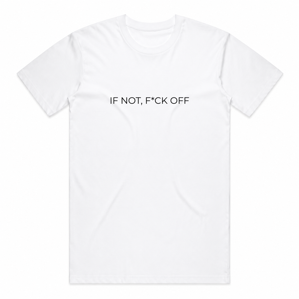 If Not, F*ck Off Tee